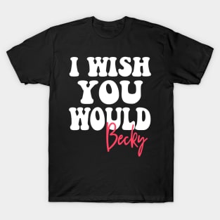 I Wish You Would T-Shirt